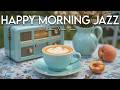 Happy Morning Jazz ☕ Positive Bossa Nova Coffee Vibes for Good Mood, Study Focus and Relaxing.
