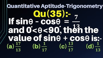 If sinθ – cosθ = 7/13 and 0(θ(90, then the value of sinθ + cosθ is