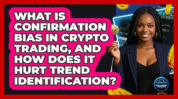 What Is Confirmation Bias In Crypto Trading, And How Does It Hurt Trend Identification?