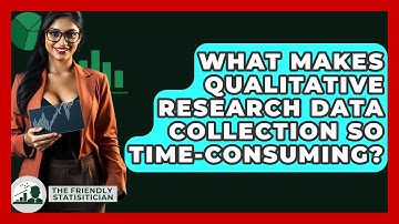 What Makes Qualitative Research Data Collection So Time-consuming? - The Friendly Statistician