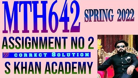 MTH642 ASSIGNMENT NO 2 CORRECT SOLUTION.||S KHAN ACADEMY||