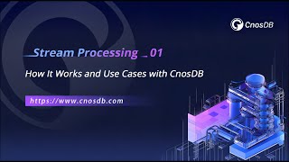 Stream Processing 01.How lt Works and Use Cases with CnosDB FULL VERSION