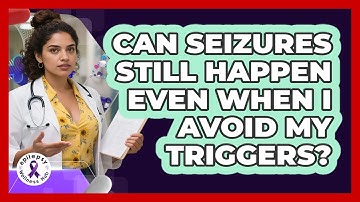 Can Seizures Still Happen Even When I Avoid My Triggers? - Epilepsy Wellness Hub