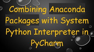 Combining Anaconda Packages with System Python Interpreter in PyCharm