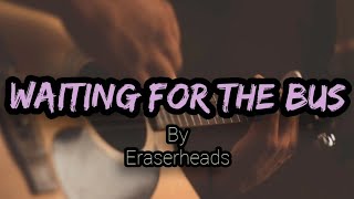 WAITING FOR THE BUS BY ERASERHEADS- LYRICS AND AUDIO