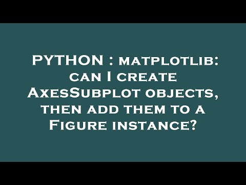 PYTHON : matplotlib: can I create AxesSubplot objects, then add them to a Figure instance?