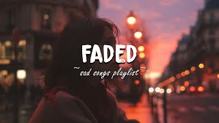 Faded ♫ Sad songs playlist for broken hearts ~ Depressing Songs 2024 That Make You Cry