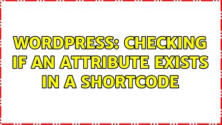 Wordpress: Checking if an attribute exists in a shortcode (3 Solutions!!)