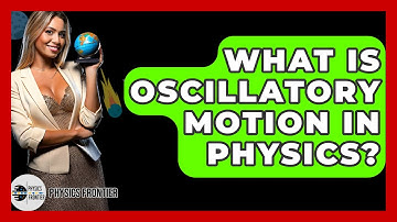 What Is Oscillatory Motion In Physics? - Physics Frontier