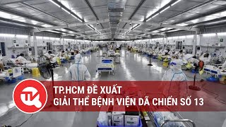 TP.HCM đề xuất giải thể bệnh viện dã chiến số 13 | Truyền hình Quốc hội Việt Nam