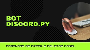 BOT DISCORD.PY - OPEN SOURCE - CÓDIGO SIMPLES E EFICIENTE - CRIAR E DELETAR CANAL #2