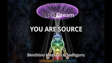 LucidDream - YOU ARE SOURCE  - The Only Video You Need - Massaro and Sadhguru