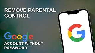 How to Remove Parental Control on Google Account Without Password