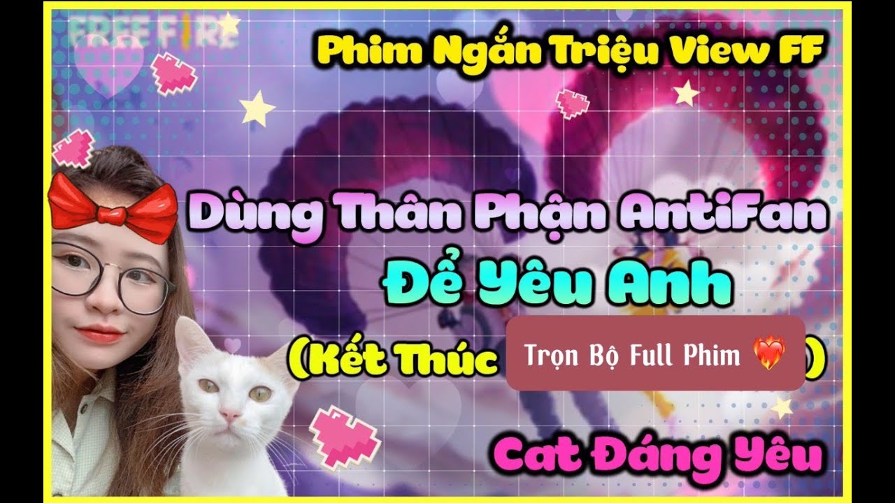 FULL Phim Ngắn Triệu View FF | Dùng Thân Phận AntiFan Để Yêu Anh Trọn Bộ Cat Đáng Yêu