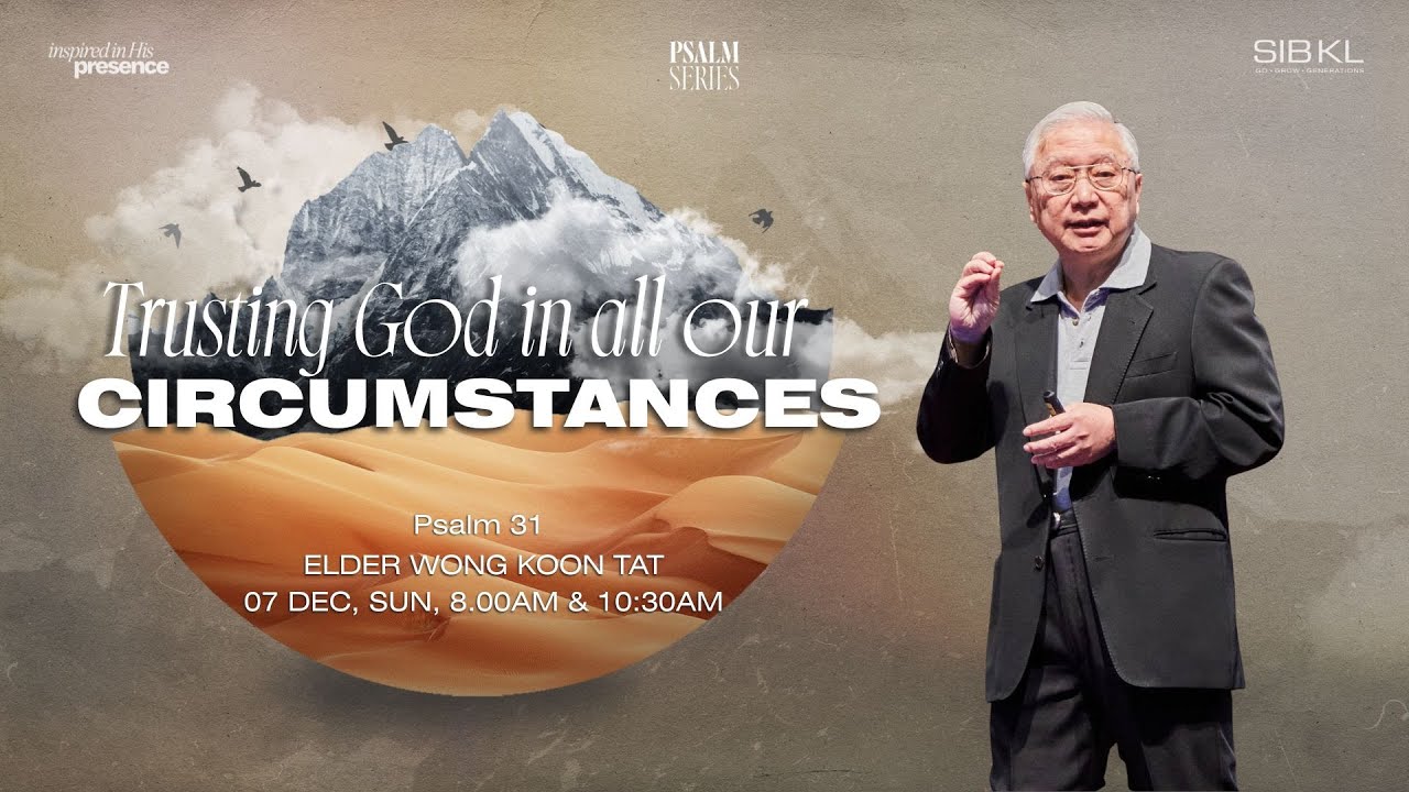Psalm Series: Trusting God in All Our Circumstances - Elder Wong Koon Tatt// 07 Dec (10:30AM, GMT+8)