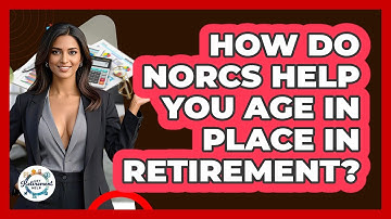 How Do NORCs Help You Age In Place In Retirement? - Get Retirement Help