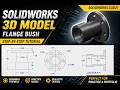 Flange Bush Design in SOLIDWORKS | 3D Modeling + 2D Drawing