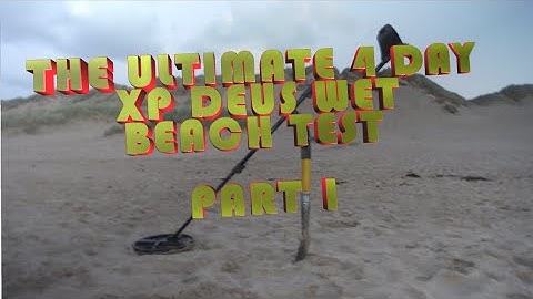 THE ULTIMATE 4 DAY XP DEUS  WET BEACH TEST EVER PART 1