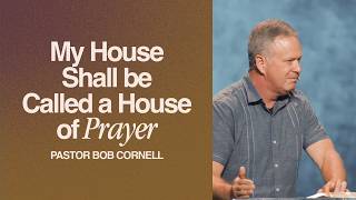 My House Shall be Called a House of Prayer Guest Pastor Bob Cornell Tuesday Prayer Meeting