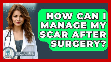 How Can I Manage My Scar After Surgery? - Orthopedic Support Network