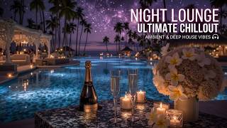 Night lounge chillout ~ Luxury chill music & Ocean night vibes music for premium relaxation