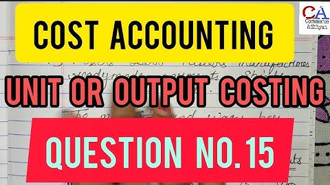 Cost Accounting | Unit Or Output Costing-1 | Unit Or Output Costing-1 Practical Question No-15