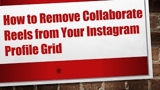 How to Remove Collaborate Reels from Your Instagram Profile Grid