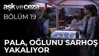 Pala, Oğlunu Sarhoş Yakalıyor Aşk Ve Ceza 19. 