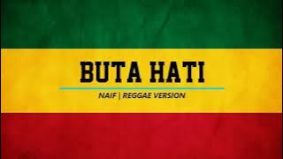 NAIF - BUTA HATI (REGGAE VERSION)