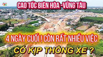 CAO TỐC BIÊN HÒA-VŨNG TÀU.Còn 4 Ngày Cuối Để Về Đích ! Còn Rất NHiều Việc.Có Kịp Thông Xe Không ?