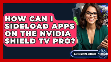 How Can I Sideload Apps On The Nvidia Shield TV Pro? - NextGen Viewing and Audio