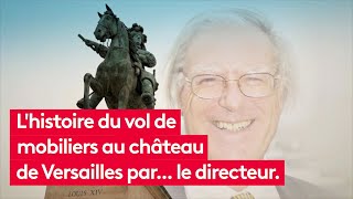 L'histoire du vol du mobilier au château de Versailles par... le directeur