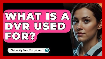 What Is A DVR Used For? - SecurityFirstCorp.com