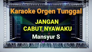 JANGAN CABUT NYAWAKU - MANSYUR S // KARAOKE ORGEN TUNGGAL