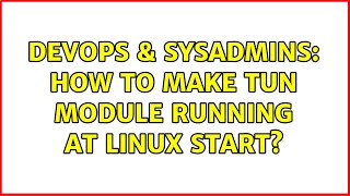 DevOps & SysAdmins: How to make Tun module running at linux start? Information