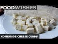 Homemade Cheese Curds (for Poutine) – Food Wishes