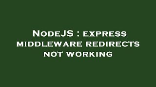 NodeJS : express middleware redirects not working