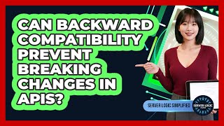 Can Backward Compatibility Prevent Breaking Changes In APIs?