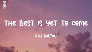 The Best Is Yet To Come - Ray Dalton (Lyrics)