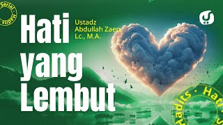 Hadits Hati #20: Hati Yang Lembut - Ustadz Abdullah Zaen, Lc., MA