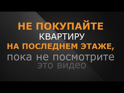 НЕ покупайте квартиру на ПОСЛЕДНЕМ этаже, пока не посмотрите это видео