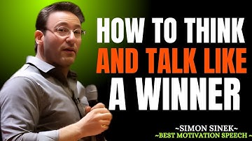 How to Think and Talk Like a Winner    Best Motivational Speech By Simon Sinek
