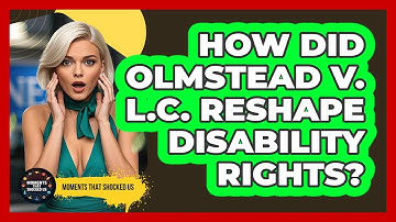 How Did Olmstead V. L.C. Reshape Disability Rights? - Moments That Shocked Us