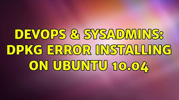 DevOps & SysAdmins: dpkg error installing on Ubuntu 10.04 (2 Solutions!!)