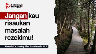Jangan kau risaukan masalah rezekimu! - Ustadz Dr. Syafiq Riza Basalamah, M.A.