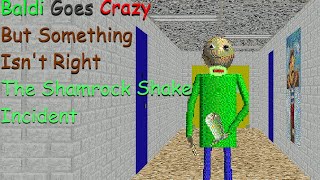 Baldi Goes Crazy but Something isn't Right: The Shamrock Shake incident (Baldi Mod)