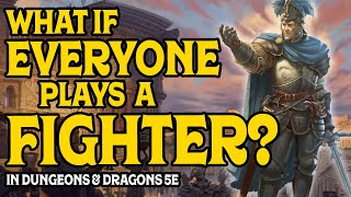 What If Everyone Plays a Fighter in D&D 5e