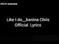 Like I do banina Chris official lyrics Mp3 Song