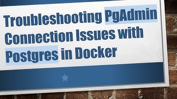 Troubleshooting PgAdmin Connection Issues with Postgres in Docker