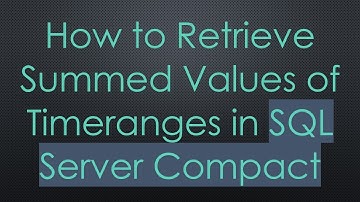 How to Retrieve Summed Values of Timeranges in SQL Server Compact